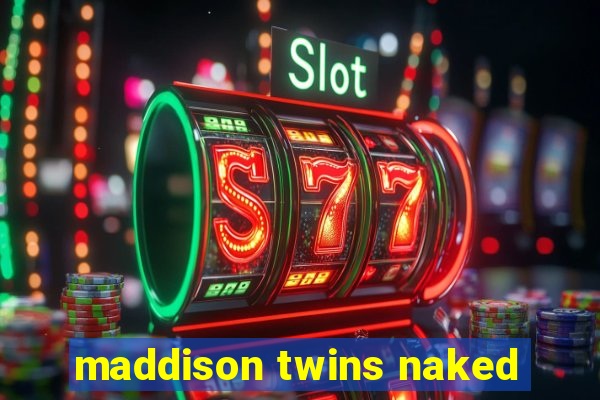 maddison twins naked